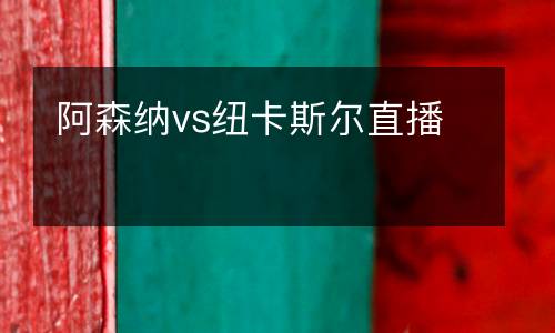 阿森納vs紐卡斯?fàn)栔辈? />
</a>
<div   id=