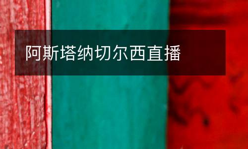 阿斯塔納切爾西直播