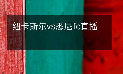 紐卡斯?fàn)杤s悉尼fc直播