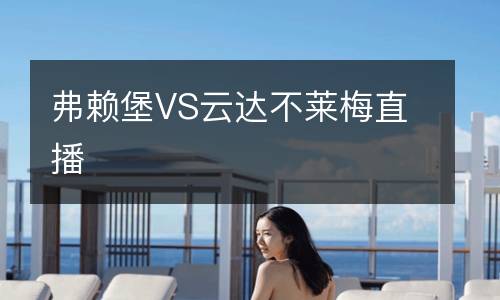 弗賴堡VS云達不萊梅直播