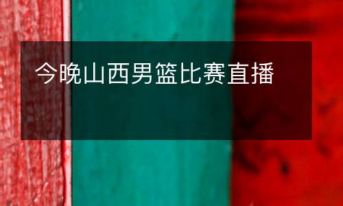 今晚山西男籃比賽直播