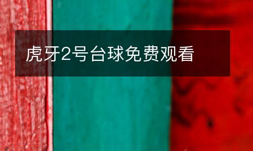 虎牙2號(hào)臺(tái)球免費(fèi)觀看