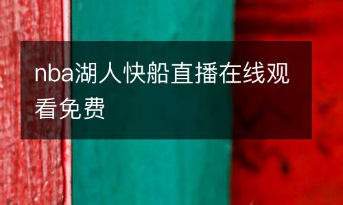 nba湖人快船直播在線觀看免費(fèi)