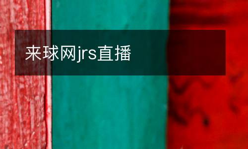 來(lái)球網(wǎng)jrs直播