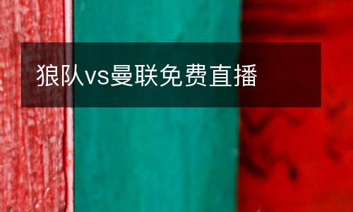 狼隊vs曼聯(lián)免費直播