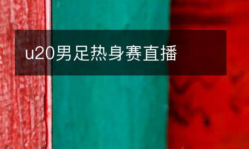 u20男足熱身賽直播