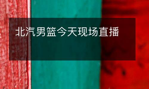 北汽男籃今天現(xiàn)場直播