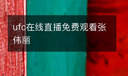 ufc在線直播免費(fèi)觀看張偉麗