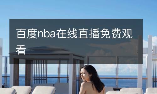 百度nba在線(xiàn)直播免費(fèi)觀看